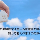 ３０代の夫婦がマイホームを考えた時、知っておくべき３つのポイント