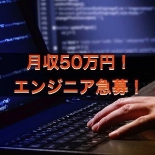 月収50万から！エンジニア急募！