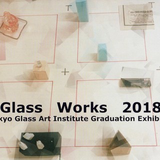 Glass Works 2018　東京ガラス工芸研究所　卒業・修...