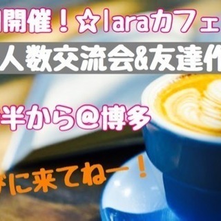 本日開催！☆laraカフェ会☆19時半から＠博多