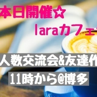 ☆本日開催☆laraカフェ会11時から@博多