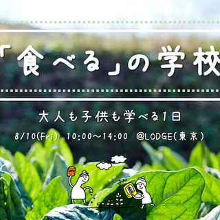 夏休み特別企画「食べるの学校」大人も子供も学べる1日。ランチ付！...