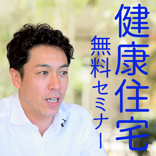 【無料】　なぜ今、健康住宅が必要なのか！？