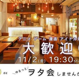 11/2(金)【秋葉原】ゆるっと楽しむヲタ会◎＼アニメ･ゲーム･...