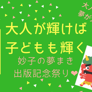 「大人が輝けば子どもも輝く」妙子の夢まき出版記念祭り♡
