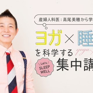 【10/6】産婦人科医：高尾美穂から学ぶ「睡眠」ヨガ×睡眠を科学...