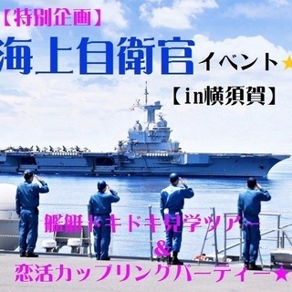 ≪海上自衛官との出逢いイベント☆≫～ドキドキ艦艇内ツアー付・恋活...