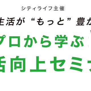 【10/29(火) 高槻開催】プロから学ぶ「生活向上セミナー」