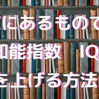 家にあるもので、知能指数　IQ　を上げる方法！の画像