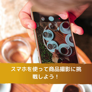 スマホを使って商品撮影に挑戦しよう！
