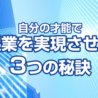 【5月開催】自分の才能で起業を実現させる３つの秘訣