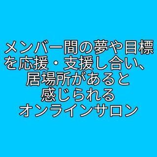メンバー間の夢や目標を応援・支援し合い、居場所があると感じられるオンラインサロン - 名古屋市