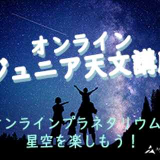 【オンラインジュニア天文講座】オンラインプラネタリウムで宇宙・星...