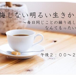 後悔しない明るい生きかた～毎日同じことの繰り返し・・・なんてもっ...