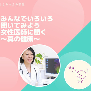 無料このあとすぐ☆とりちゃんの部屋 女性医師に聞く〜真の健康〜