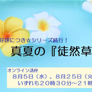 【オンライン講座】8/5・25 好評につきシリーズ続行！真夏の『...