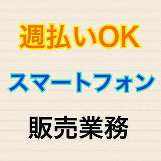 【週払いOK！】大手メーカー、スマートフォン販売業務