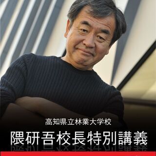 高知県立林業大学校　隈研吾校長特別講義　オンライン開催