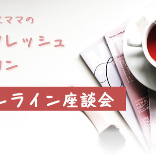 オンライン座談会（子育てママのリフレッシュサロン）