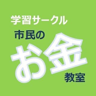 学習サークル「市民のお金教室」☆無料講座の参加者募集♪