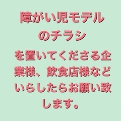 障がいを持った子供達のモデル活動のチラシを置いてくださる企業様、...