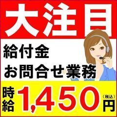 大急募【時給1,450円】給付金のお問合せ受信スタッフ(電話オペ...