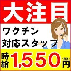 大急募【時給1,550円】ワクチン対応スタッフ【急募】【60】