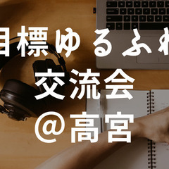 【ワンコイン交流会！】目標ゆるふわ交流会＠高宮