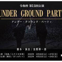 令和座　第2.5回公演 『UNDER GROUND PARTY』...