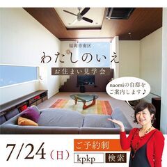 満員御礼【7/24（日）】お住まい見学会「わたしのいえ」naom...