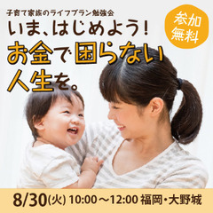 【福岡・大野城】託児あり／いま、はじめよう！お金で困らない人生を「子育て家族のライフプラン勉強会」の画像