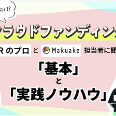 今さら聞けないクラウドファンディング！PRのプロとMakuake...