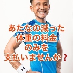 あなたの減った体重分だけの料金を支払いませんか？
