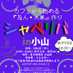 3/6(月) 〜シャべリバin『『小山(後半VER)』』〜 開催...