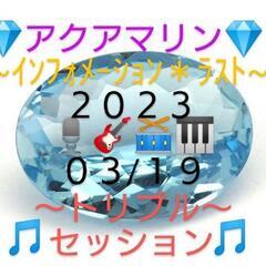 ♾️🎼２０２３/０３/１９💎アクアマリン💎🎵トリプル＊セッション...