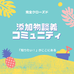 完全クローズド❣️知りたかった！がここにある💖添加物談義コミュニティ