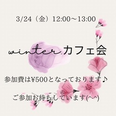 3/24（金）winter.カフェ会　12:00-13:00）　...