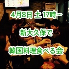 日韓 韓国料理食べる会  「4月8日・土曜日 17時～」　新大久...