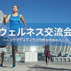 ウェルネス交流会【2024年3月5日】ヘルスケアやメディカル分野...