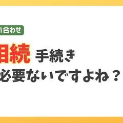 相続があったけど手続き必要ないですよね？