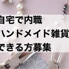 自宅で内職できる方募集中。ハンドメイド好き手作り好きな方におすす...