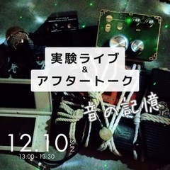 【実験ライブ&アフタートーク ～音の記憶】開催 ‼️