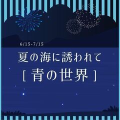 【6.15-7.15】夏の海に誘われて-青の世界- / 神戸の雑...