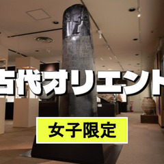【女子限定】古代オリエント博物館特別展「聖書の世界　伝承と考古学...