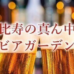 恵比寿の真ん中で最高のビアガーデンとこの夏楽しめる仲間を作ろう♬