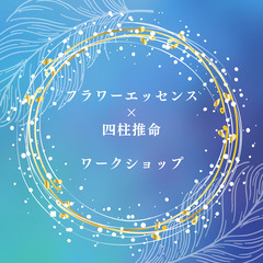フラワーエッセンス×四柱推命　ワークショップ