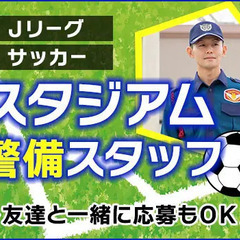 【Jリーグスタジアム】プロサッカーを裏側からサポート！警備スタッ...