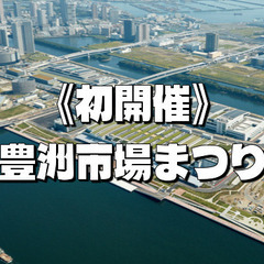 【途中参加可】開場後初の豊洲市場まつりにいってみよう！