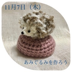 【11/7】ハリネズミのあみぐるみを作ろう！