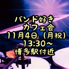 【11月4日 13:30〜】　"バンド好きカフェ会"　博多駅付近